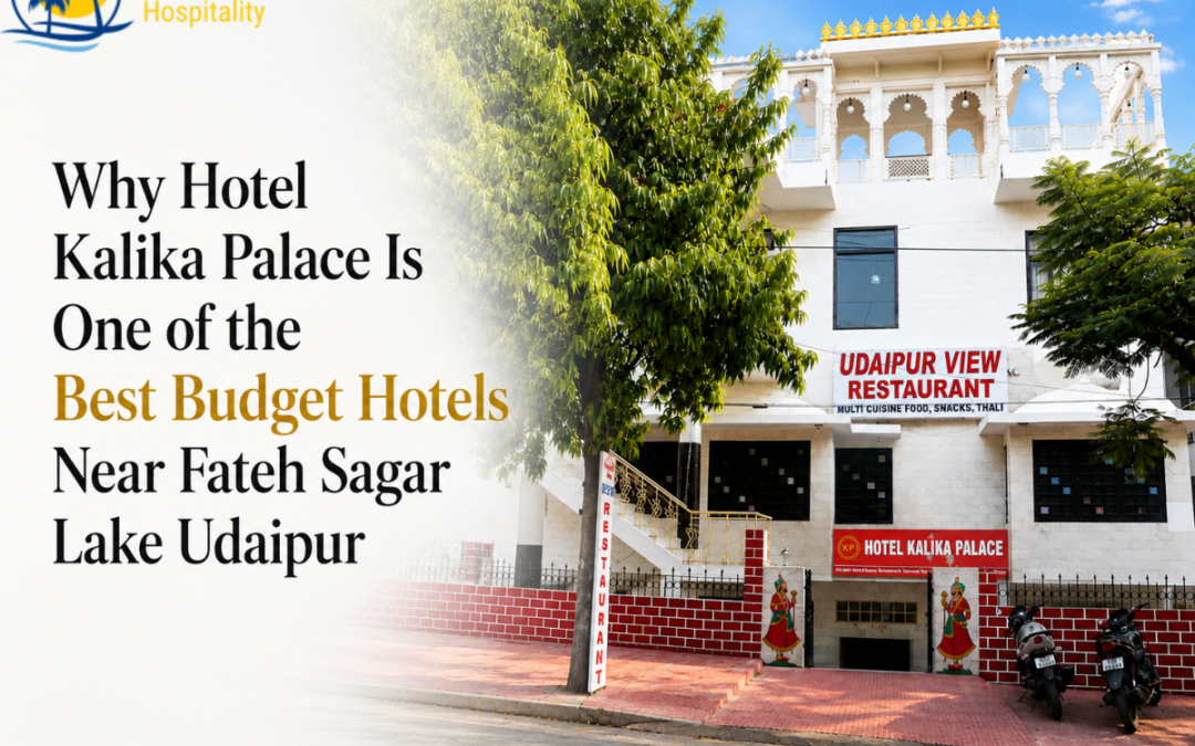 Why Hotel Kalika Palace Is One of the Best Budget Hotels Near Fateh Sagar Lake Udaipur