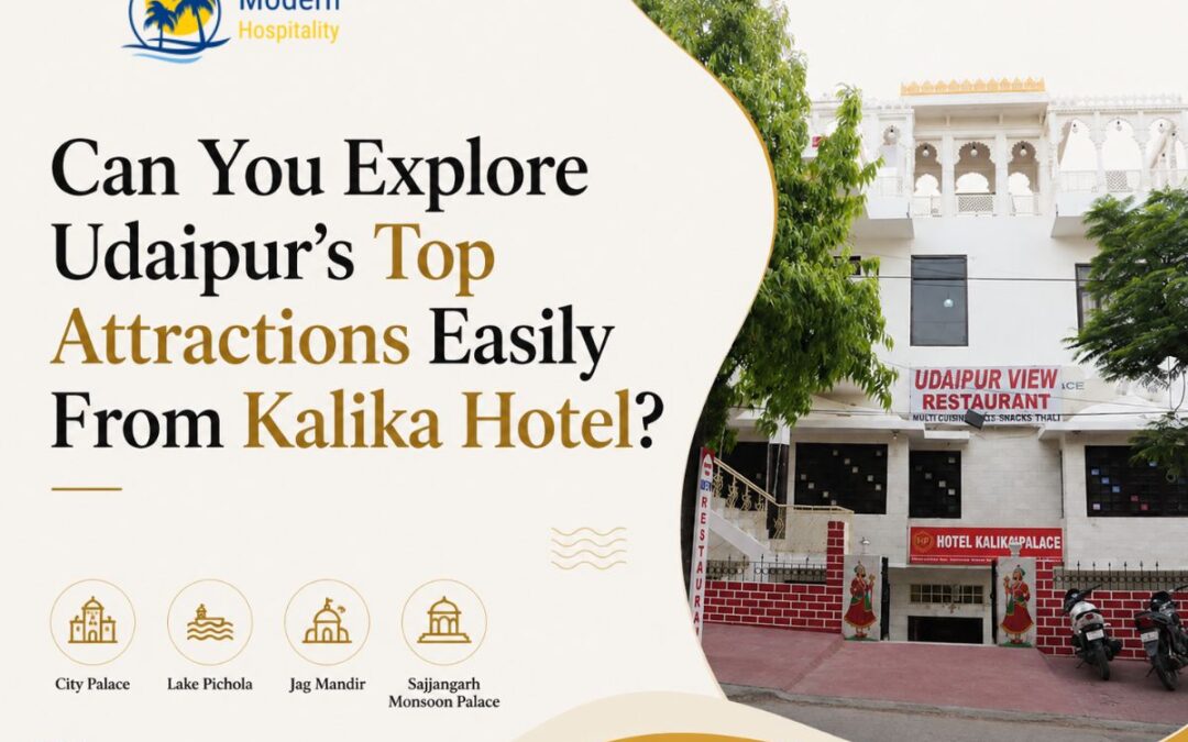 Can You Explore Udaipur’s Top Attractions Easily From Kalika Hotel?